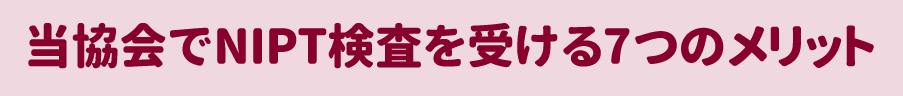 当協会でNIPT検査を受ける7つのメリット